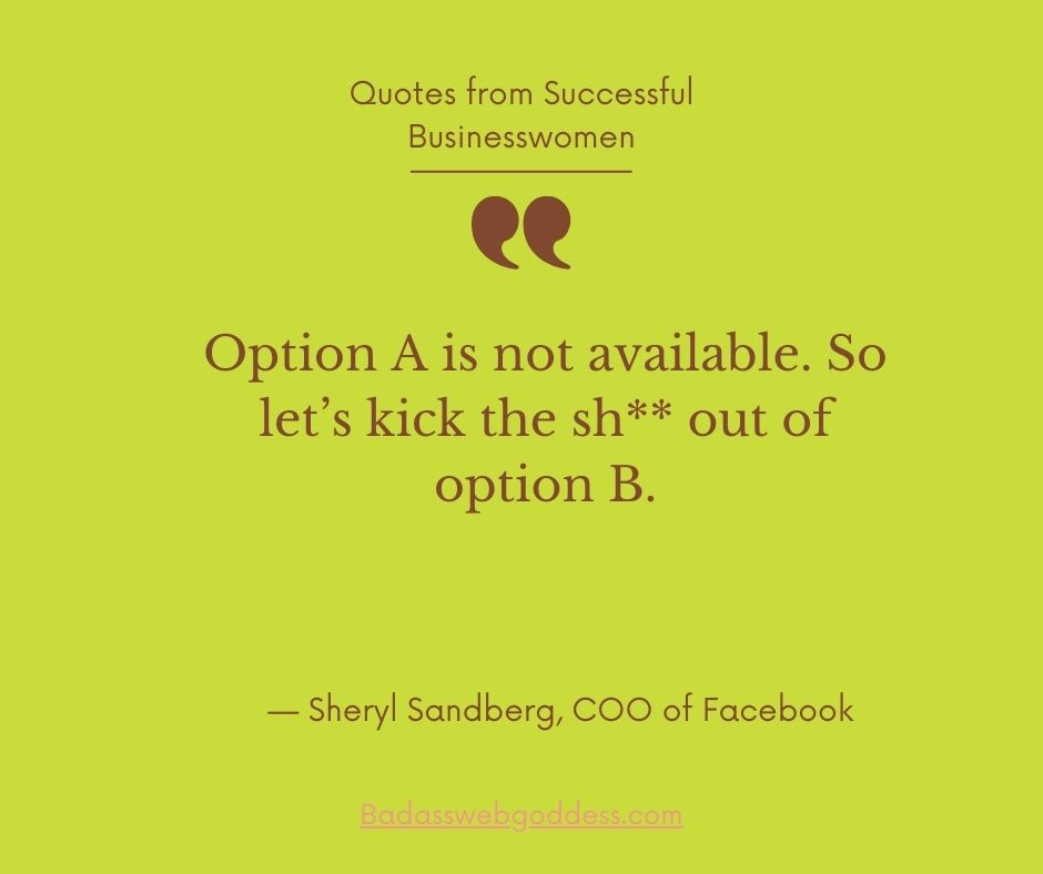 “Option A is not available. So let’s kick the sh** out of option B.” —  Sheryl Sandberg, COO of Facebook